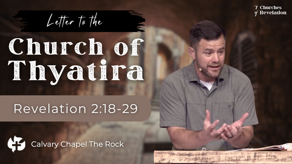 **Alt text:** A sermon thumbnail featuring a pastor speaking behind a wooden podium with an open Bible, gesturing with both hands. The background shows a blurred ancient stone setting. Large text reads, "Letter to the Church of Thyatira," with "Revelation 2:18–29" below. The Calvary Chapel The Rock logo and name appear in the bottom left, and "7 Churches of Revelation" is displayed in the top right.