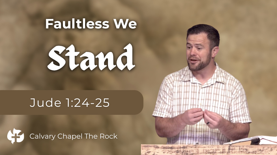 **Alt text:** Sermon graphic featuring the title "Faultless We Stand" with the Scripture reference Jude 1:24–25. On the right, a pastor teaches from behind a wooden pulpit with an open Bible, speaking with expressive hand gestures. A warm, textured beige background and the Calvary Chapel The Rock logo appear at the bottom left.
